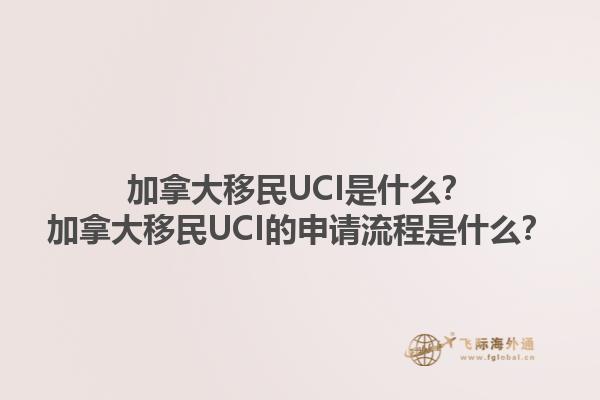 加拿大移民UCI是什么？加拿大移民UCI的申请流程是什么？1.jpg