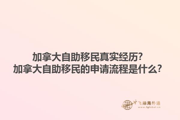 加拿大自助移民真实经历？加拿大自助移民的申请流程是什么？1.jpg