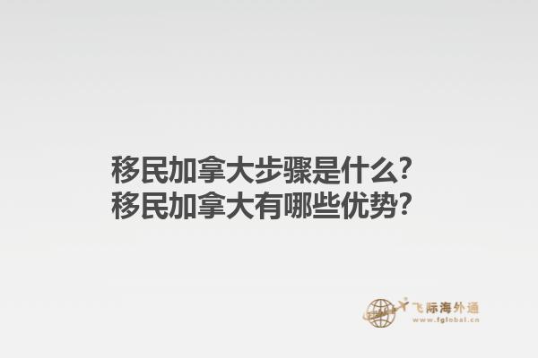 移民加拿大步骤是什么？移民加拿大有哪些优势？1.jpg