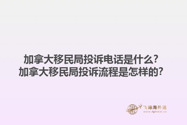 加拿大移民局投诉电话是什么？加拿大移民局投诉流程是怎样的？1.jpg