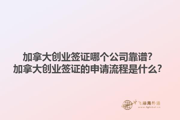 加拿大创业签证哪个公司靠谱？加拿大创业签证的申请流程是什么？1.jpg