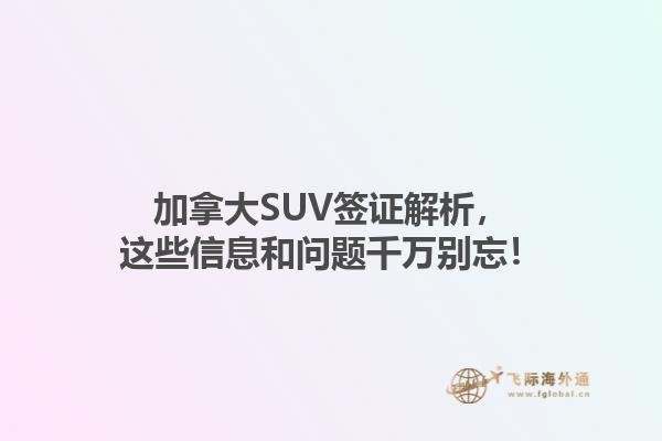 加拿大SUV签证解析，这些信息和问题千万别忘！1.jpg