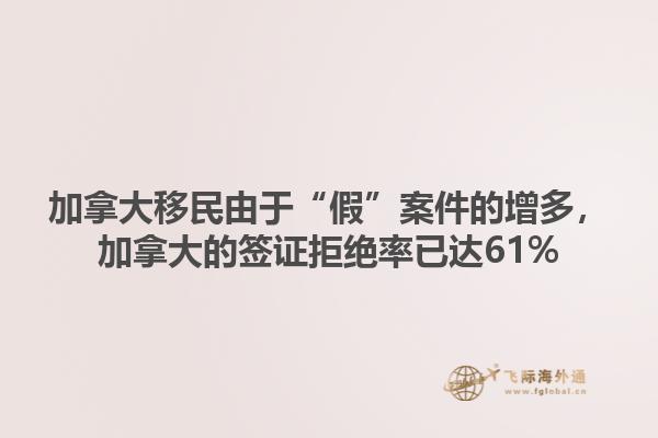 加拿大移民由于“假”案件的增多，加拿大的签证拒绝率已达61%1.jpg