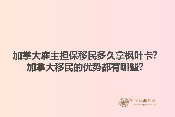 加掌大雇主担保移民多久拿枫叶卡？加拿大移民的优势都有哪些？1.jpg