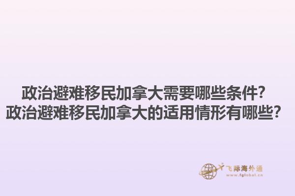 政治避难移民加拿大需要哪些条件？政治避难移民加拿大的适用情形有哪些？1.jpg