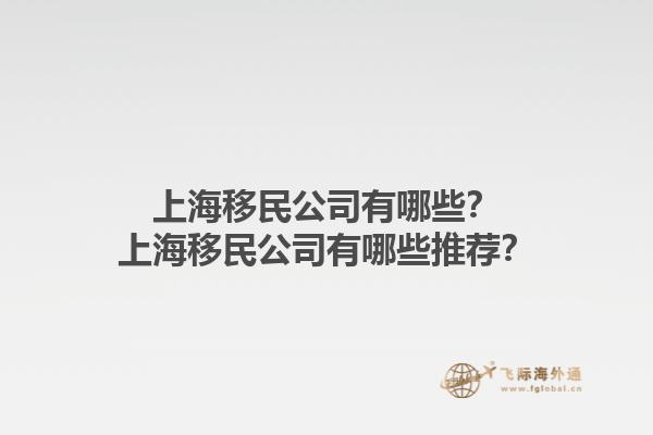 上海移民公司有哪些？上海移民公司有哪些推荐？1.jpg