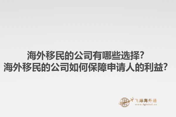 海外移民的公司有哪些选择？海外移民的公司如何保障申请人的利益？1.jpg