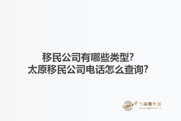 移民公司有哪些类型？太原移民公司电话怎么查询？1.jpg