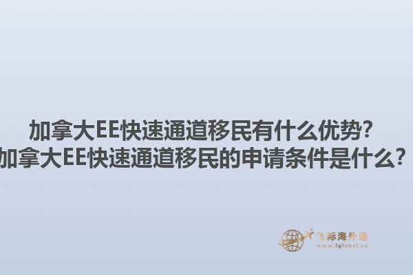 加拿大EE快速通道移民有什么优势？加拿大EE快速通道移民的申请条件是什么？1.jpg