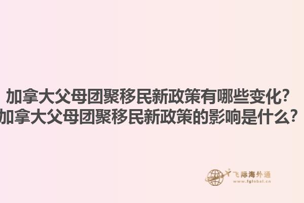 加拿大父母团聚移民新政策有哪些变化？加拿大父母团聚移民新政策的影响是什么？1.jpg