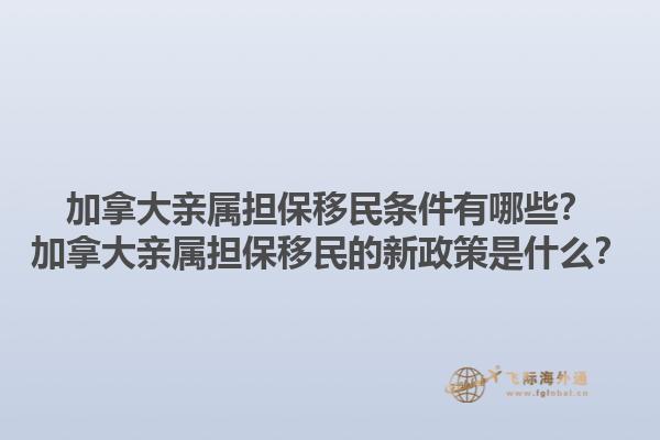 加拿大亲属担保移民条件有哪些？加拿大亲属担保移民的新政策是什么？1.jpg