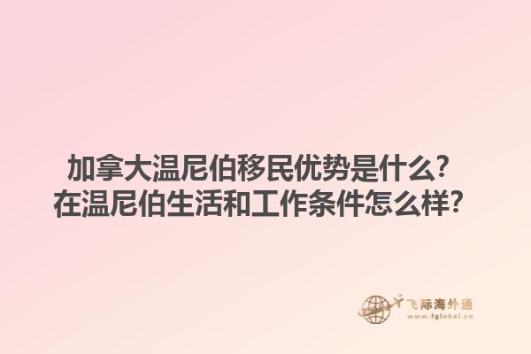 加拿大温尼伯移民优势是什么？在温尼伯生活和工作条件怎么样？1.jpg