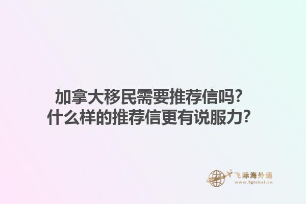 加拿大移民需要推荐信吗？什么样的推荐信更有说服力？1.jpg