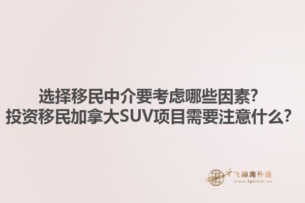 选择移民中介要考虑哪些因素？投资移民加拿大SUV项目需要注意什么？1.jpg