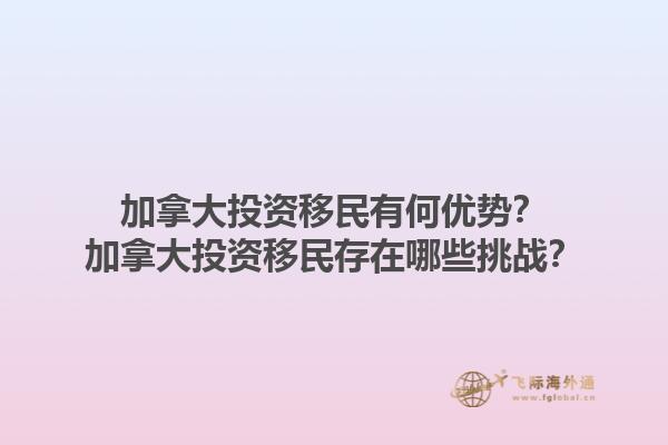 加拿大投资移民有何优势？加拿大投资移民存在哪些挑战？1.jpg