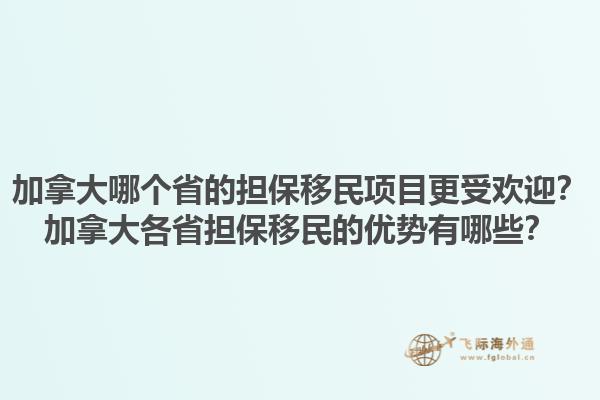 加拿大哪个省的担保移民项目更受欢迎？加拿大各省担保移民的优势有哪些？1.jpg