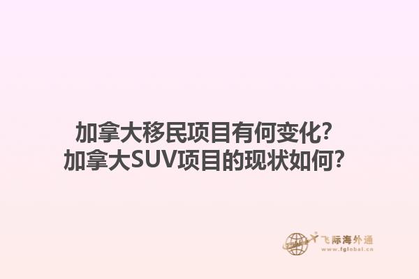 加拿大移民项目有何变化？加拿大SUV项目的现状如何？1.jpg