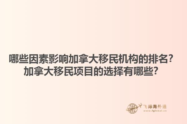 哪些因素影响加拿大移民机构的排名？加拿大移民项目的选择有哪些？1.jpg