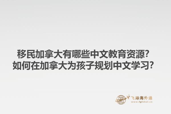 移民加拿大有哪些中文教育资源？如何在加拿大为孩子规划中文学习？1.jpg
