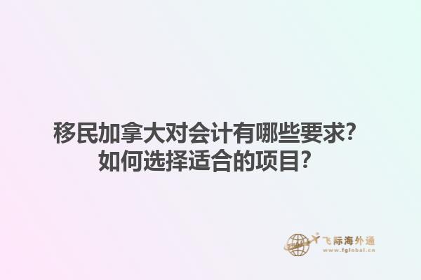 移民加拿大对会计有哪些要求？如何选择适合的项目？1.jpg