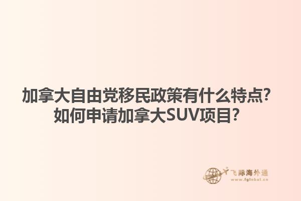 加拿大自由党移民政策有什么特点？如何申请加拿大SUV项目？1.jpg