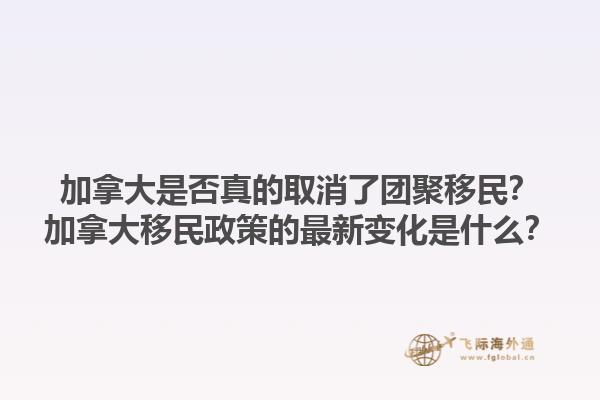 加拿大是否真的取消了团聚移民？加拿大移民政策的最新变化是什么？1.jpg