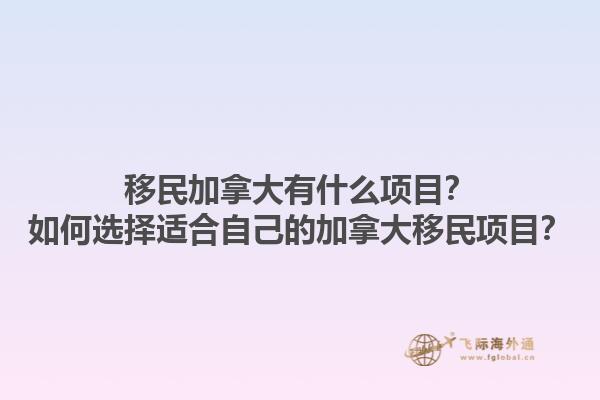 移民加拿大有什么项目？如何选择适合自己的加拿大移民项目？1.jpg