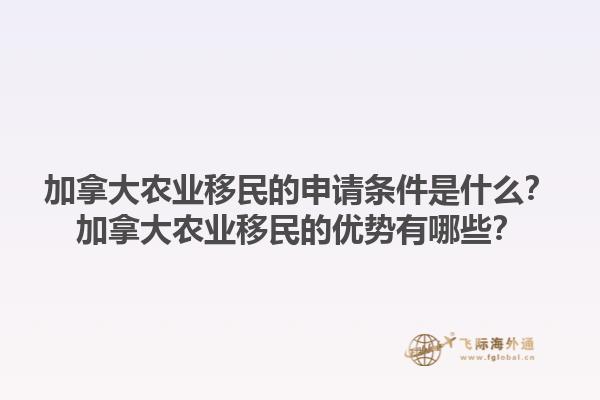 加拿大农业移民的申请条件是什么？加拿大农业移民的优势有哪些？1.jpg