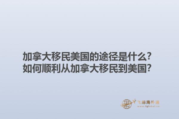 加拿大移民美国的途径是什么？如何顺利从加拿大移民到美国？1.jpg