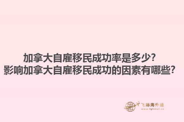 加拿大自雇移民成功率是多少？影响加拿大自雇移民成功的因素有哪些？1.jpg