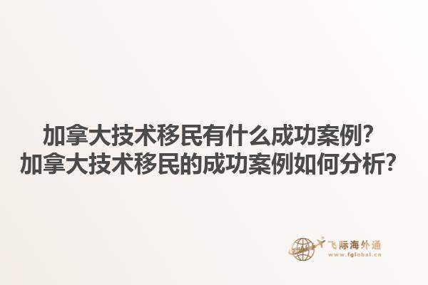 加拿大技术移民有什么成功案例？加拿大技术移民的成功案例如何分析？1.jpg