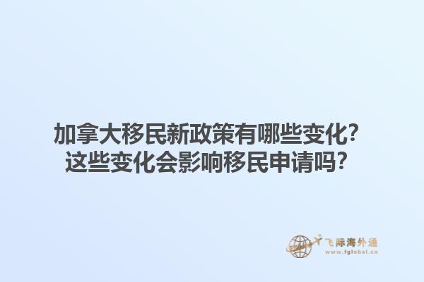 加拿大移民新政策有哪些变化？这些变化会影响移民申请吗？1.jpg
