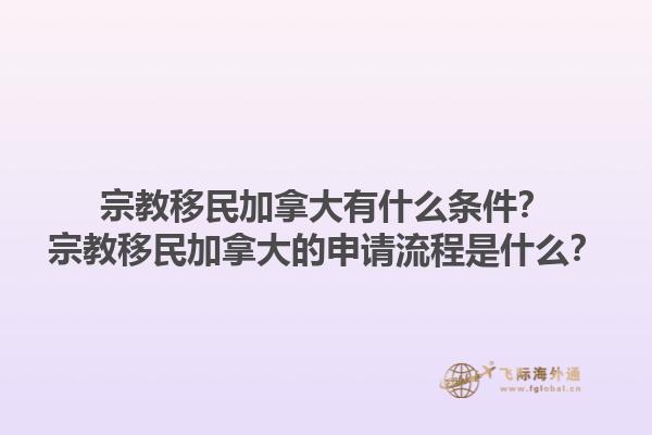 宗教移民加拿大有什么条件？宗教移民加拿大的申请流程是什么？1.jpg