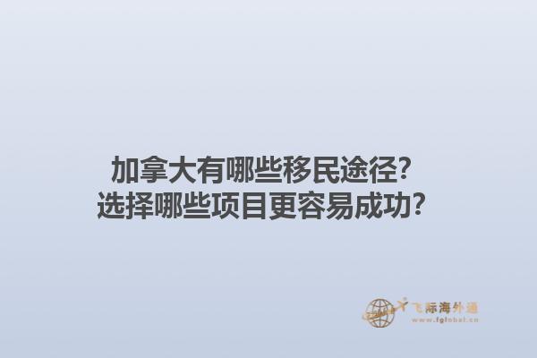 加拿大有哪些移民途径？选择哪些项目更容易成功？1.jpg