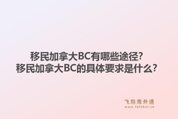 移民加拿大BC有哪些途径？移民加拿大BC的具体要求是什么？1.jpg