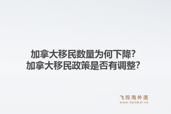 加拿大移民数量为何下降？加拿大移民政策是否有调整？1.jpg