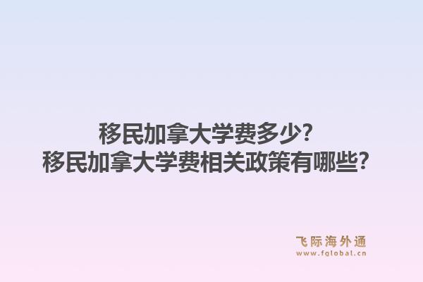 移民加拿大学费多少？移民加拿大学费相关政策有哪些？1.jpg