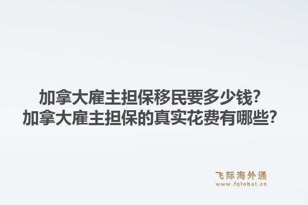 加拿大雇主担保移民要多少钱？加拿大雇主担保的真实花费有哪些？1.jpg
