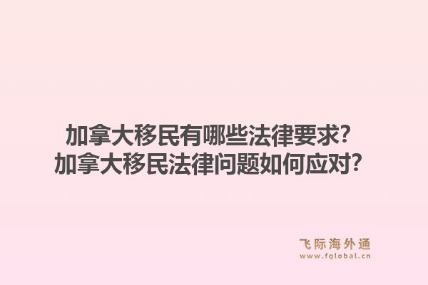 加拿大移民有哪些法律要求？加拿大移民法律问题如何应对？1.jpg