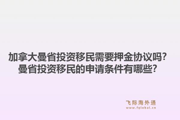 加拿大曼省投资移民需要押金协议吗？曼省投资移民的申请条件有哪些？1.jpg