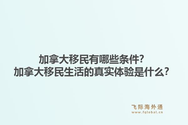 加拿大移民有哪些条件？加拿大移民生活的真实体验是什么？1.jpg