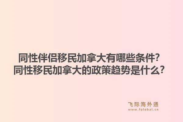 同性伴侣移民加拿大有哪些条件？同性移民加拿大的政策趋势是什么？1.jpg