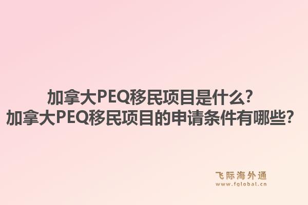 加拿大PEQ移民项目是什么？加拿大PEQ移民项目的申请条件有哪些？1.jpg