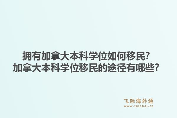 拥有加拿大本科学位如何移民？加拿大本科学位移民的途径有哪些？1.jpg