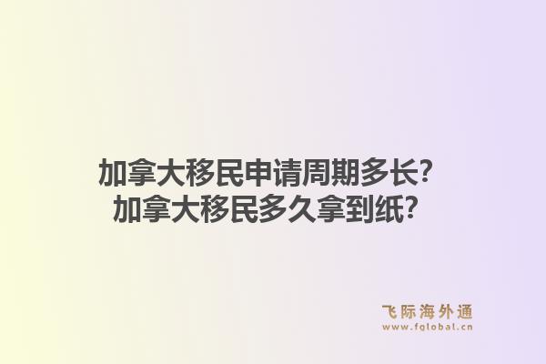 加拿大移民申请周期多长？加拿大移民多久拿到纸？1.jpg