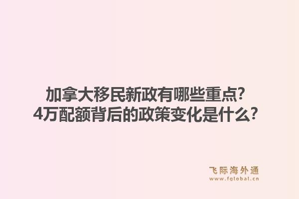 加拿大移民新政有哪些重点？4万配额背后的政策变化是什么？1.jpg