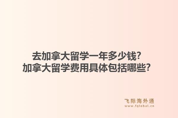 去加拿大留学一年多少钱？加拿大留学费用具体包括哪些？1.jpg