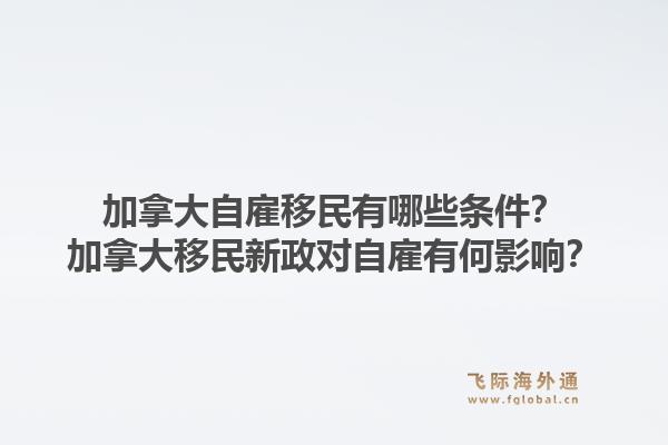 加拿大自雇移民有哪些条件？加拿大移民新政对自雇有何影响？1.jpg