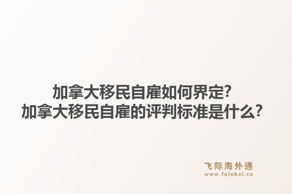 加拿大移民自雇如何界定？加拿大移民自雇的评判标准是什么？1.jpg