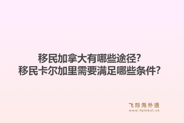 移民加拿大有哪些途径？移民卡尔加里需要满足哪些条件？1.jpg